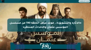 «الإثارة والتشويق».. موعد عرض الحلقة 190 من مسلسل المؤسس عثمان والأحداث المنتظرة